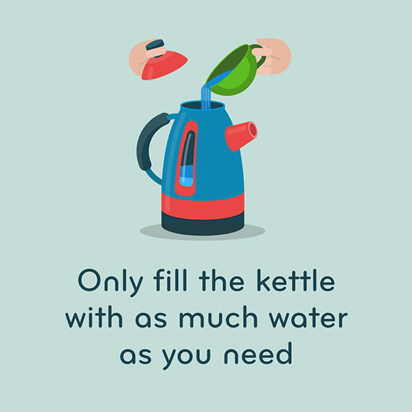 Only fill the kettle with as much water as you need