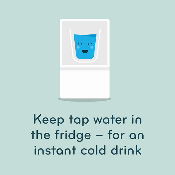 Keep tap water in the fridge - for an instant cold drink